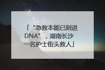 “急救本能已刻进DNA”，湖南长沙一名护士街头救人