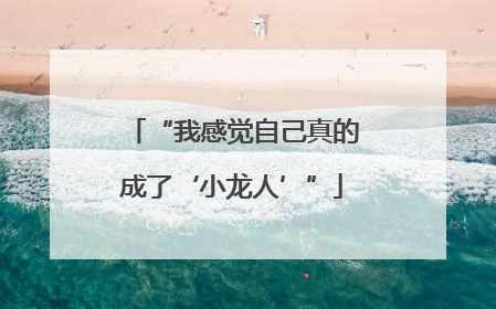 “我感觉自己真的成了‘小龙人’”