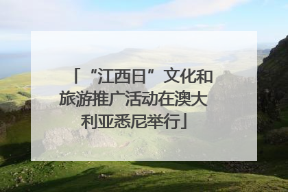 “江西日”文化和旅游推广活动在澳大利亚悉尼举行