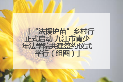 “法援护苗”乡村行正式启动 九江市青少年法学院共建签约仪式举行（组图）