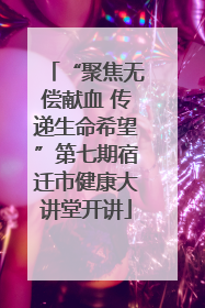 “聚焦无偿献血 传递生命希望”第七期宿迁市健康大讲堂开讲