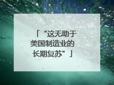 “这无助于美国制造业的长期复苏”