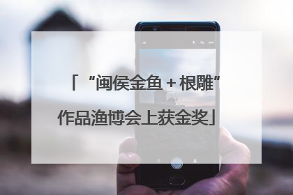 “闽侯金鱼＋根雕”作品渔博会上获金奖