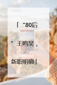 “80后”王鸣昊，新职明确