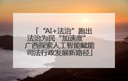 “AI+法治”跑出法治为民“加速度” 广西探索人工智能赋能司法行政发展新路径