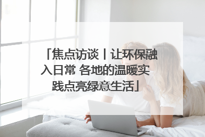 焦点访谈丨让环保融入日常 各地的温暖实践点亮绿意生活