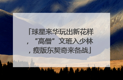 球星来华玩出新花样，“高僧”文班入少林，瘦版东契奇来备战