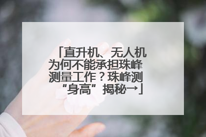直升机、无人机为何不能承担珠峰测量工作？珠峰测“身高”揭秘→