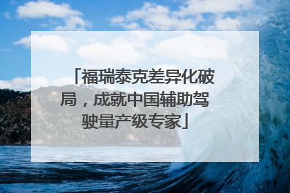 福瑞泰克差异化破局，成就中国辅助驾驶量产级专家