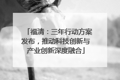 福清：三年行动方案发布，推动科技创新与产业创新深度融合