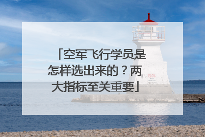 空军飞行学员是怎样选出来的？两大指标至关重要