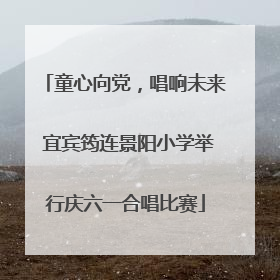 童心向党，唱响未来 宜宾筠连景阳小学举行庆六一合唱比赛