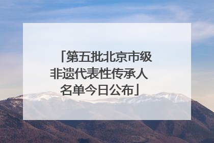 第五批北京市级非遗代表性传承人名单今日公布