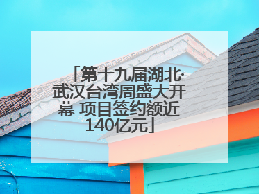 第十九届湖北·武汉台湾周盛大开幕 项目签约额近140亿元