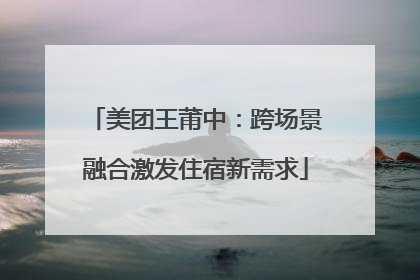 美团王莆中：跨场景融合激发住宿新需求