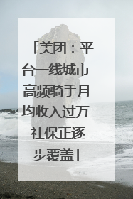 美团：平台一线城市高频骑手月均收入过万 社保正逐步覆盖