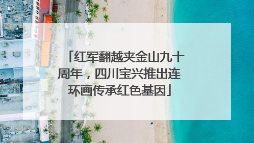 红军翻越夹金山九十周年，四川宝兴推出连环画传承红色基因