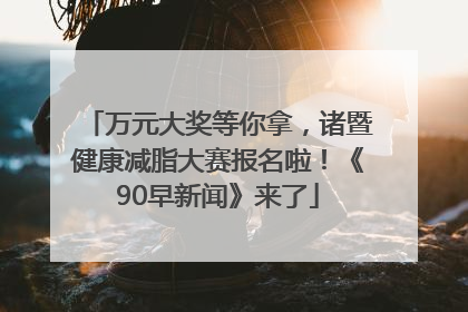 万元大奖等你拿，诸暨健康减脂大赛报名啦！《90早新闻》来了