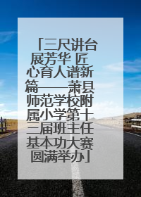 三尺讲台展芳华 匠心育人谱新篇——萧县师范学校附属小学第十三届班主任基本功大赛圆满举办
