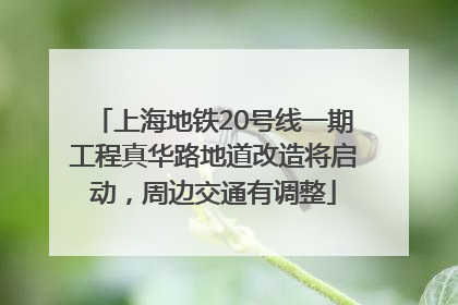 上海地铁20号线一期工程真华路地道改造将启动，周边交通有调整