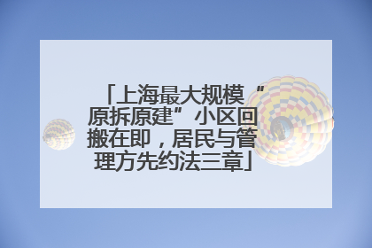 上海最大规模“原拆原建”小区回搬在即，居民与管理方先约法三章