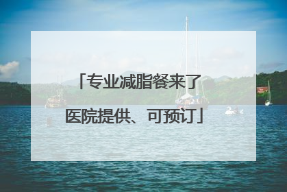 专业减脂餐来了 医院提供、可预订