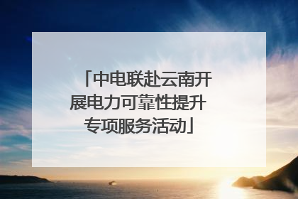 中电联赴云南开展电力可靠性提升专项服务活动