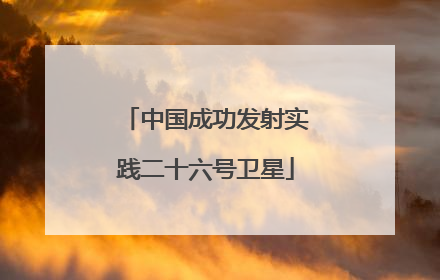 中国成功发射实践二十六号卫星