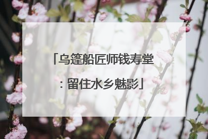 乌篷船匠师钱寿堂：留住水乡魅影