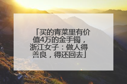 买的青菜里有价值4万的金手镯，浙江女子：做人得善良，得还回去
