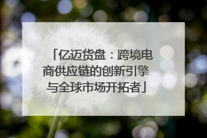 亿迈货盘：跨境电商供应链的创新引擎与全球市场开拓者