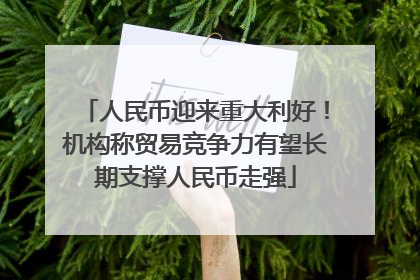 人民币迎来重大利好！机构称贸易竞争力有望长期支撑人民币走强