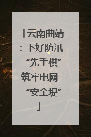 云南曲靖：下好防汛“先手棋” 筑牢电网“安全堤”