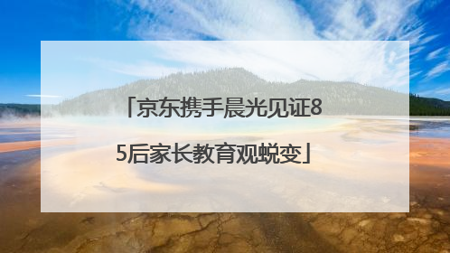 京东携手晨光见证85后家长教育观蜕变