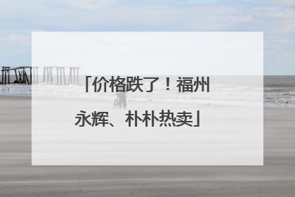 价格跌了！福州永辉、朴朴热卖