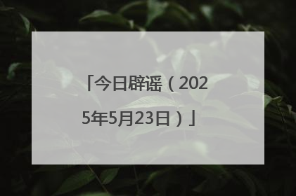 今日辟谣（2025年5月23日）
