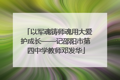 以军魂铸师魂用大爱护成长——记邵阳市第四中学教师邓发华
