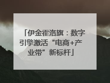 伊金霍洛旗：数字引擎激活“电商+产业带”新标杆
