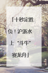 十秒定胜负！沪浙水上“斗牛”赛龙舟