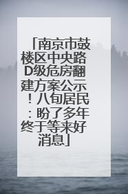 南京市鼓楼区中央路D级危房翻建方案公示！八旬居民：盼了多年终于等来好消息