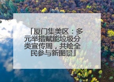 厦门集美区：多元举措赋能垃圾分类宣传周，共绘全民参与新图景