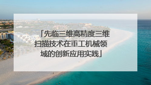 先临三维高精度三维扫描技术在重工机械领域的创新应用实践