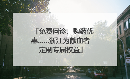 免费问诊、购药优惠……浙江为献血者定制专属权益
