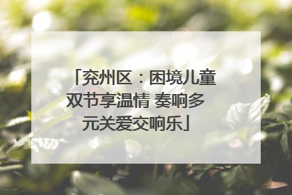 兖州区：困境儿童双节享温情 奏响多元关爱交响乐