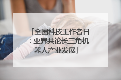 全国科技工作者日：业界共论长三角机器人产业发展
