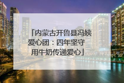 内蒙古开鲁县冯姨爱心团：四年坚守 用牛奶传递爱心
