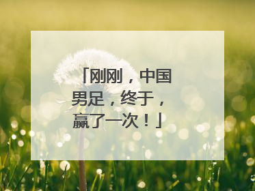 刚刚，中国男足，终于，赢了一次！