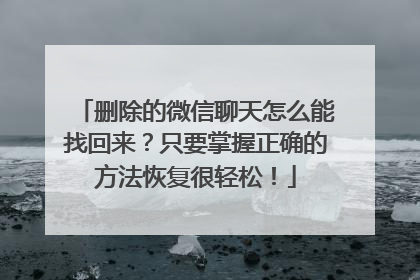 删除的微信聊天怎么能找回来？只要掌握正确的方法恢复很轻松！