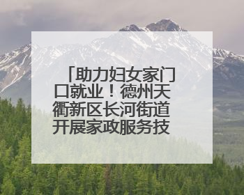 助力妇女家门口就业！德州天衢新区长河街道开展家政服务技能培训