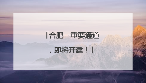 合肥一重要通道，即将开建！